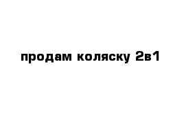 продам коляску 2в1